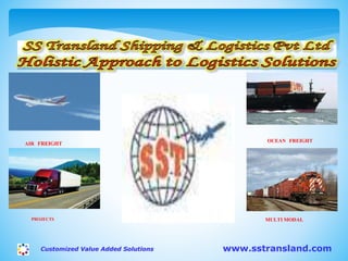 Customized Value Added Solutions
OCEAN FREIGHT
AIR FREIGHT
PROJECTS MULTI MODAL
www.sstransland.com
 