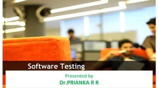 Software Testing
Presented by R R Prianka
Presented by
Dr.PRIANKA R R
 
