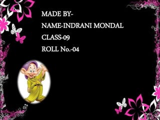 MADE BY-
NAME-INDRANI MONDAL
CLASS-09
ROLL No.-04
 