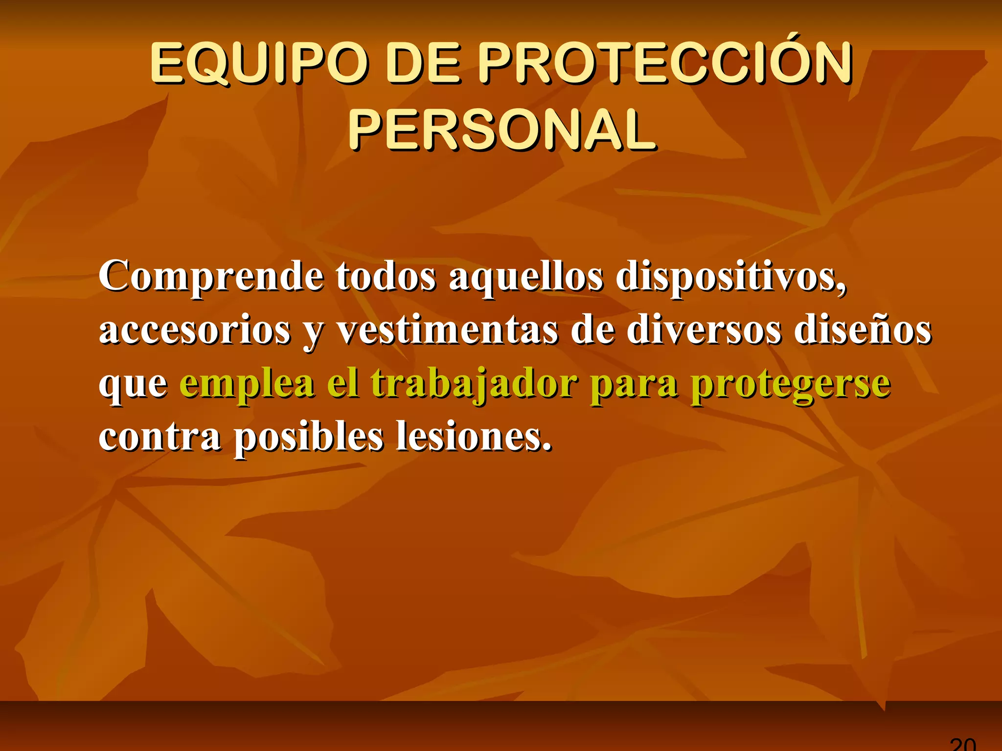 EQUIPO DE PROTECCIÓNEQUIPO DE PROTECCIÓN
PERSONALPERSONAL
Comprende todos aquellos dispositivos,Comprende todos aquellos dispositivos,
accesorios y vestimentas de diversos diseñosaccesorios y vestimentas de diversos diseños
queque emplea el trabajador para protegerseemplea el trabajador para protegerse
contra posibles lesiones.contra posibles lesiones.
 