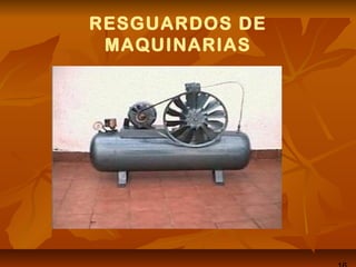 RESGUARDOS DE
MAQUINARIAS
 