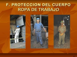 F. PROTECCION DEL CUERPOF. PROTECCION DEL CUERPO
ROPA DE TRABAJOROPA DE TRABAJO
 