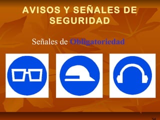 AVISOS Y SEÑALES DE
SEGURIDAD
Señales de Obligatoriedad
 