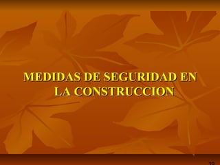 MEDIDAS DE SEGURIDAD ENMEDIDAS DE SEGURIDAD EN
LA CONSTRUCCIONLA CONSTRUCCION
 