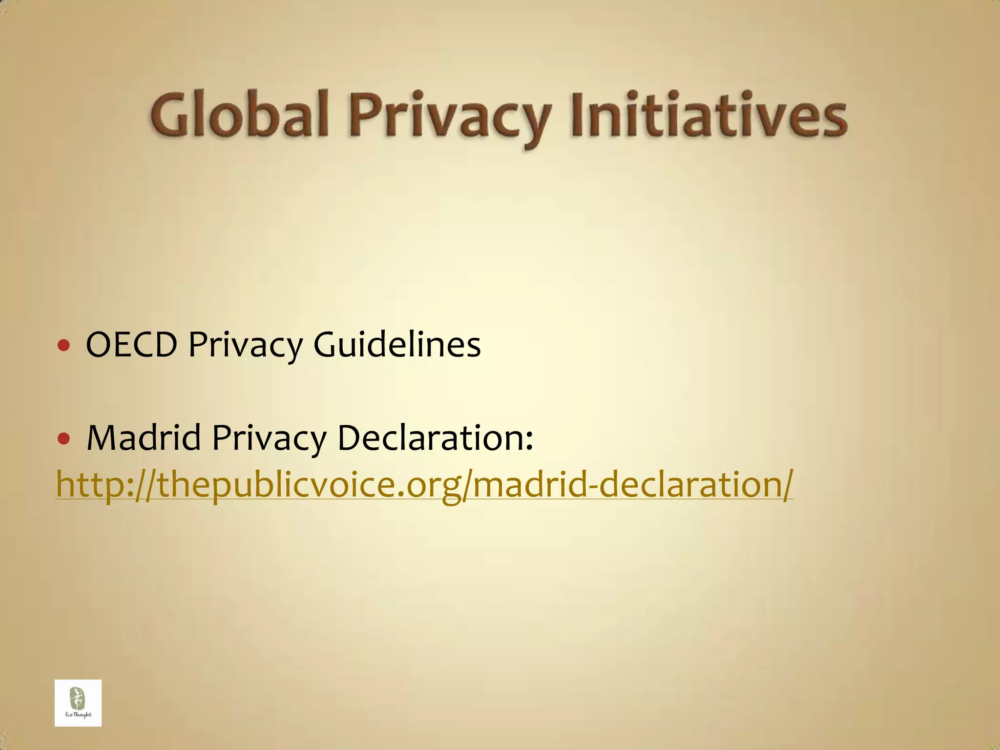 Global Privacy InitiativesOECD Privacy GuidelinesMadrid Privacy Declaration: http://thepublicvoice.org/madrid-declaration/