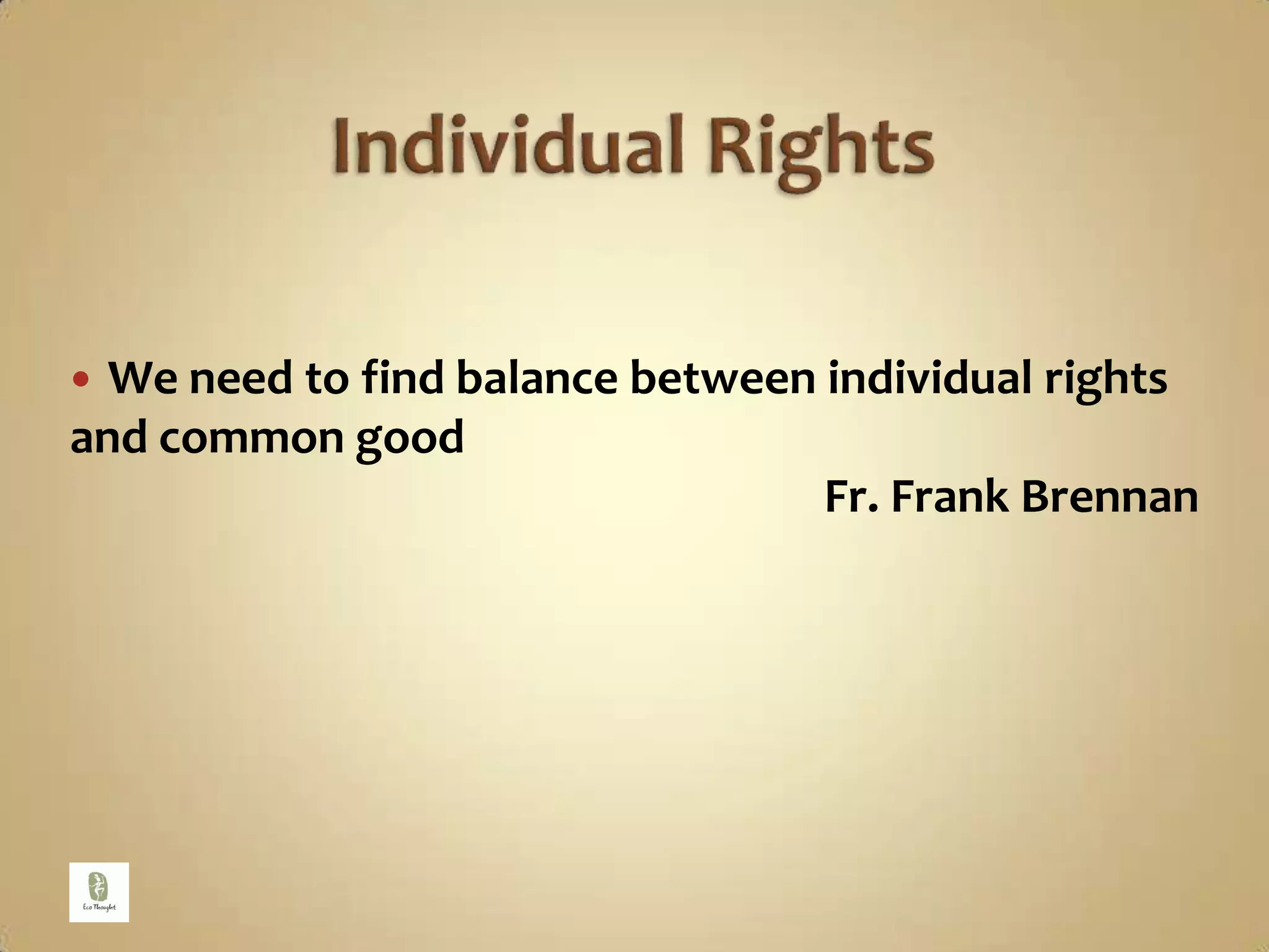Individual RightsWe need to find balance between individual rights and common goodFr. Frank Brennan