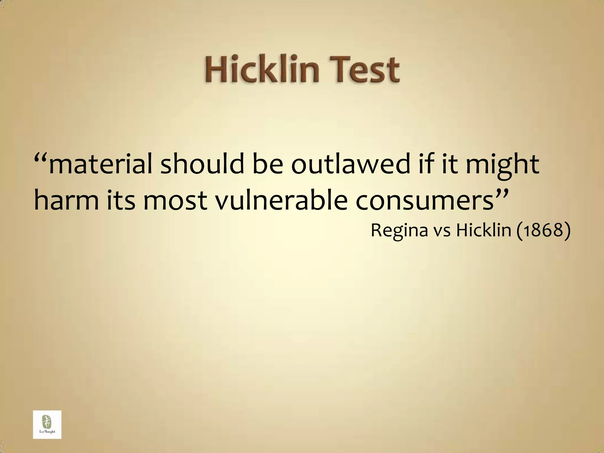Hicklin Test“material should be outlawed if it might harm its most vulnerable consumers”Regina vsHicklin (1868)