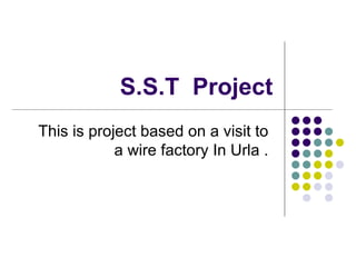 S.S.T  Project This is project based on a visit to  a wire factory In Urla .  