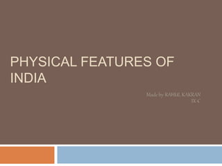 PHYSICAL FEATURES OF
INDIA
 