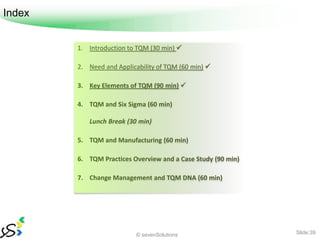 Index


        1. Introduction to TQM (30 min) 

        2. Need and Applicability of TQM (60 min) 

        3. Key Ele...