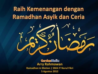 Arry Rahmawan
Ramadhan in Motion | SMA IT Nurul Fikri
           5 Agustus 2012
 