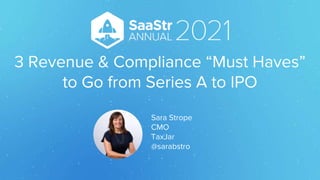 3 Revenue & Compliance “Must Haves”
to Go from Series A to IPO
Sara Strope
CMO
TaxJar
@sarabstro
 