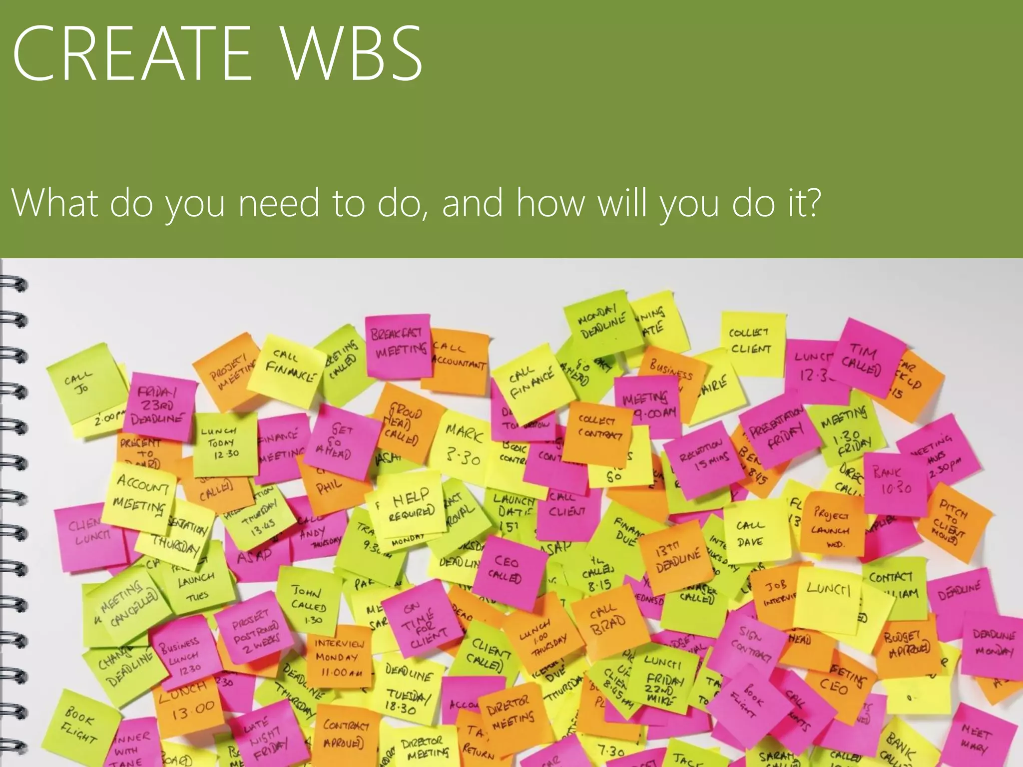 CREATE WBS
What do you need to do, and how will you do it?
 