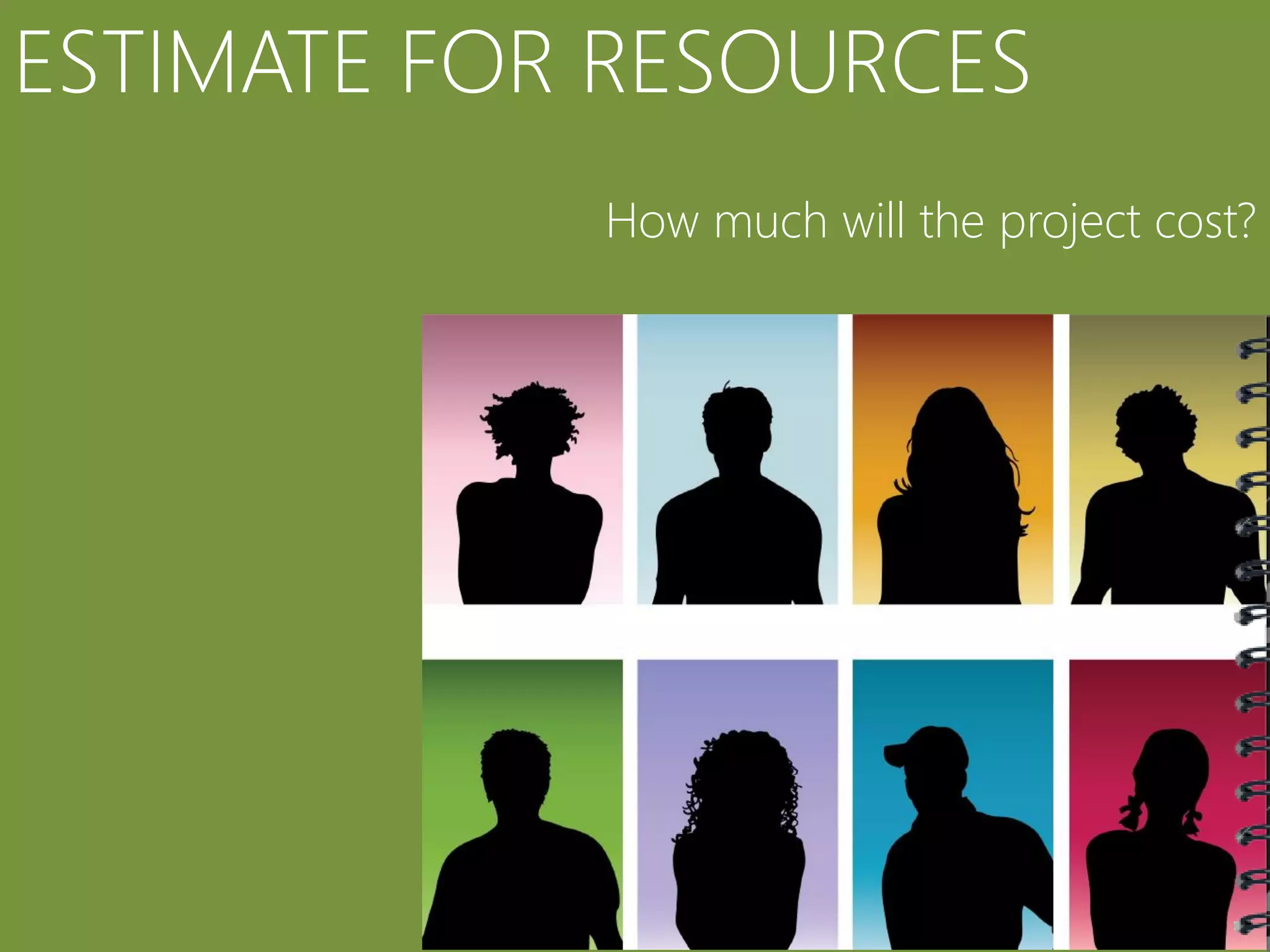ESTIMATE FOR RESOURCES
            How much will the project cost?
 