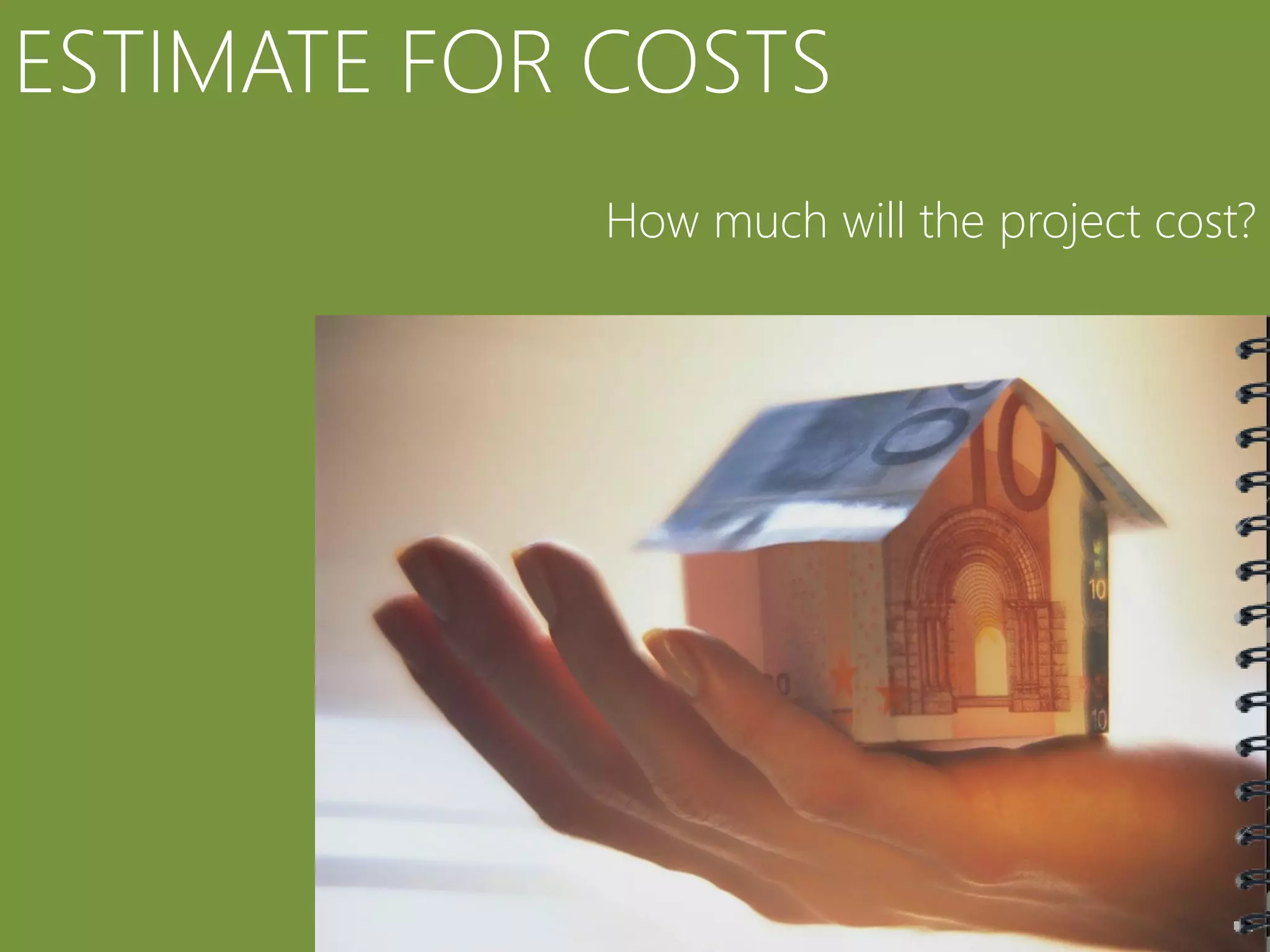 ESTIMATE FOR COSTS
            How much will the project cost?
 