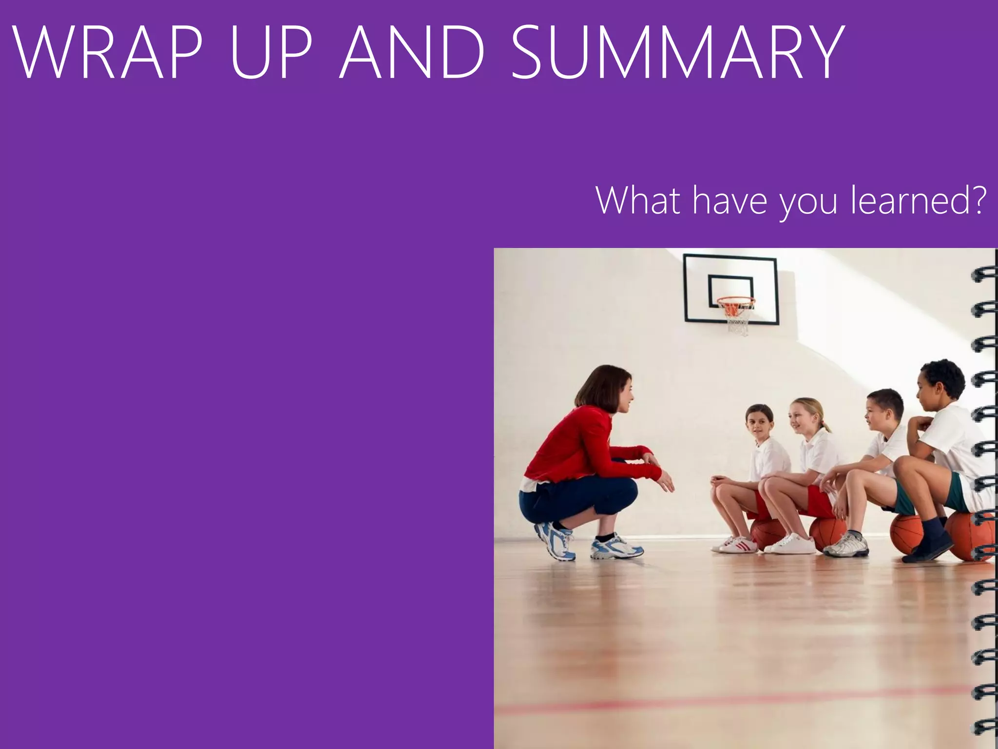 WRAP UP AND SUMMARY
             What have you learned?
 