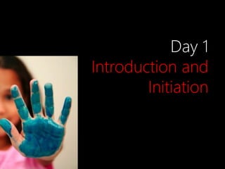 Day 1
Introduction and
        Initiation
 