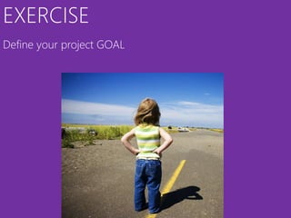 EXERCISE
Define your project GOAL
 
