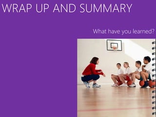 WRAP UP AND SUMMARY
             What have you learned?
 