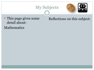 My Subjects This page gives some detail about: Mathematics Reflections on this subject: 