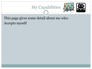 My Capabilities This page gives some detail about me who: Accepts myself 