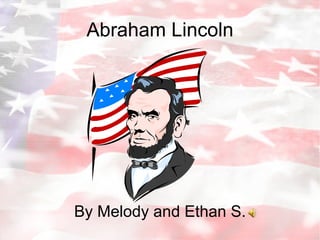 Abraham Lincoln By Melody and Ethan S. 