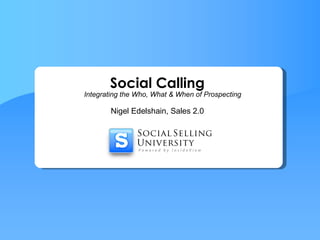 Nigel Edelshain, Sales 2.0 Social Calling Integrating the Who, What & When of Prospecting 