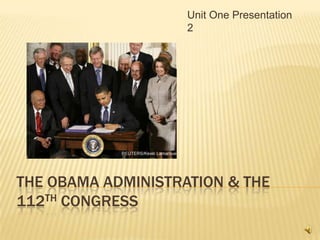 The ObamaAdministration & the 112th Congress Unit One Presentation 2 