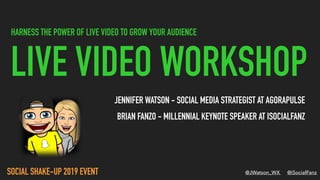 @JWatson_WX @iSocialFanz
LIVE VIDEO WORKSHOP
JENNIFER WATSON - SOCIAL MEDIA STRATEGIST AT AGORAPULSE
BRIAN FANZO - MILLENNIAL KEYNOTE SPEAKER AT ISOCIALFANZ
HARNESS THE POWER OF LIVE VIDEO TO GROW YOUR AUDIENCE
SOCIAL SHAKE-UP 2019 EVENT
 