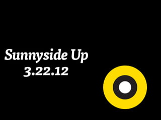 Sunnyside Up
  3.22.12
 