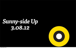 Sunny-side Up
           3.08.12


Thursday, March 8, 2012
 
