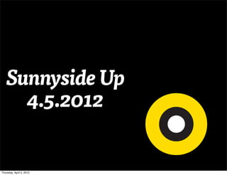 Sunnyside Up
     4.5.2012


Thursday, April 5, 2012
 