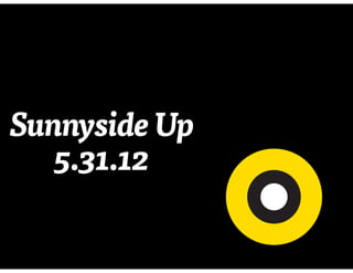 Sunnyside Up
   5.31.12
 