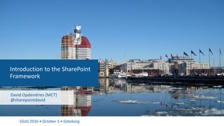 SSUG 2016 • October 5 • Göteborg
Introduction to the SharePoint
Framework
David Opdendries (MCT)
@sharepointdavid
 