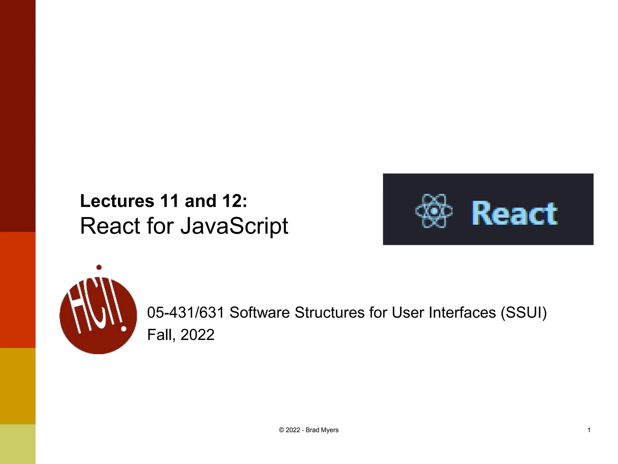 Lectures 11 and 12: React for JavaScript 05-431/631 Software Structures for User Interfaces (SSUI) Fall, 2022 © 2022 - Brad Myers 1 