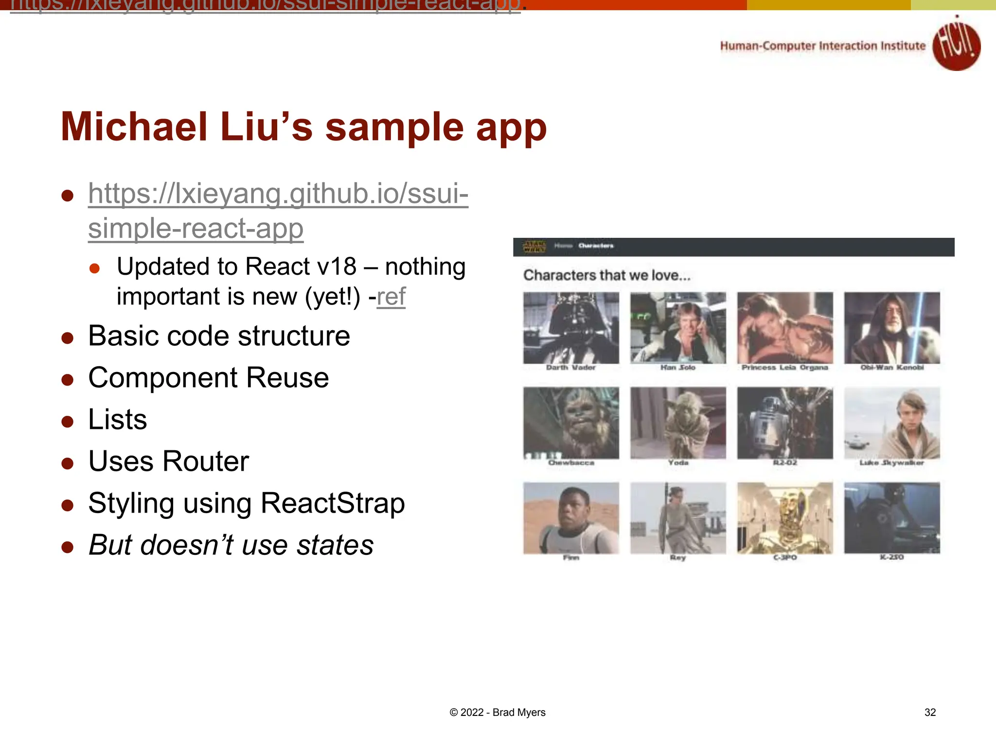 Michael Liu’s sample app  https://lxieyang.github.io/ssui- simple-react-app  Updated to React v18 – nothing important is new (yet!) -ref  Basic code structure  Component Reuse  Lists  Uses Router  Styling using ReactStrap  But doesn’t use states © 2022 - Brad Myers 32 https://lxieyang.github.io/ssui-simple-react-app. 