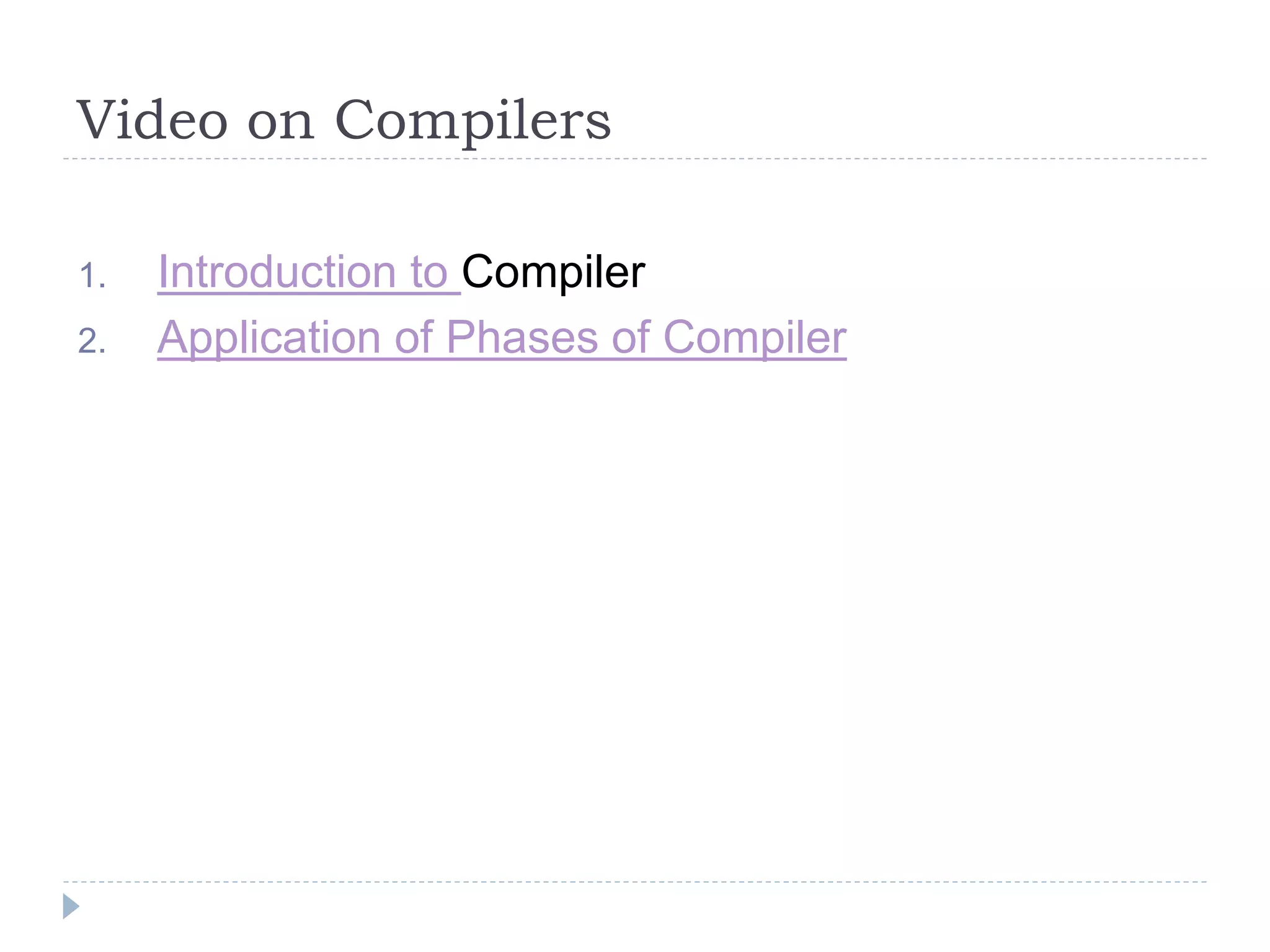 Video on Compilers
1. Introduction to Compiler
2. Application of Phases of Compiler
 