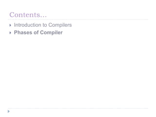Contents…
 Introduction to Compilers
 Phases of Compiler
 