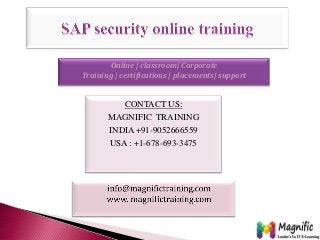 CONTACT US:
MAGNIFIC TRAINING
INDIA +91-9052666559
USA : +1-678-693-3475
Online | classroom| Corporate
Training | certifications | placements| support
 