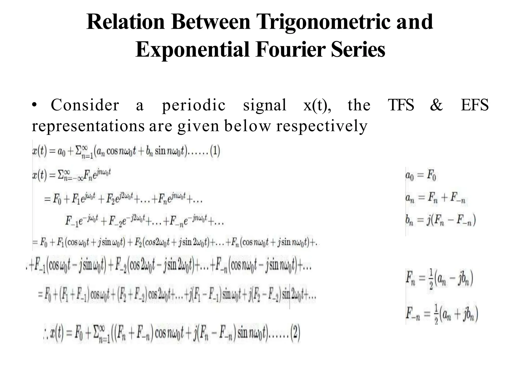 Relation Between Trigonometric and
Exponential Fourier Series
• Consider a periodic signal x(t), the TFS & EFS
representations are given below respectively
 