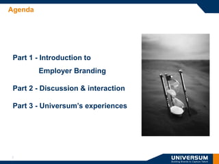 Agenda




 Part 1 - Introduction to
         Employer Branding

 Part 2 - Discussion & interaction

 Part 3 - Universum’s experiences




2
 