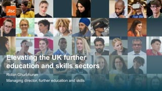 Elevating the UK further
education and skills sectors
Robin Ghurbhurun
Managing director, further education and skills
1
 