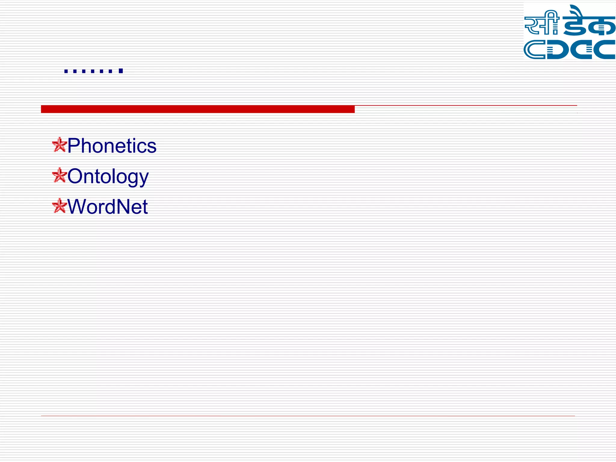 …….

Phonetics
Ontology
WordNet
 