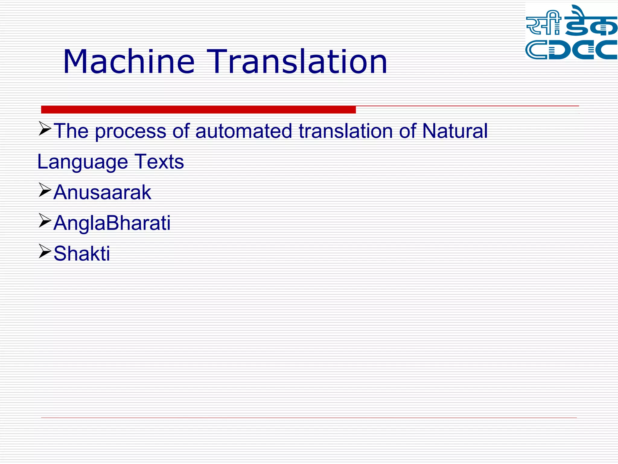 Machine Translation
The process of automated translation of Natural
Language Texts
Anusaarak
AnglaBharati
Shakti
 