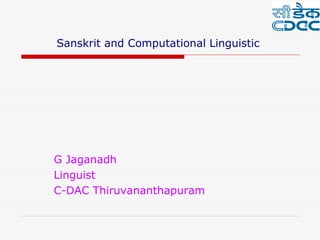 Sanskrit and Computational Linguistic




G Jaganadh
Linguist
C-DAC Thiruvananthapuram
 