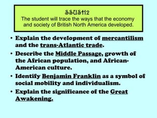 SSUSH2  The student will trace the ways that the economy  and society of British North America developed. ,[object Object],[object Object],[object Object],[object Object]