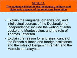 SSUSH 4 The student will identify the ideological, military, and diplomatic aspects of the American Revolution . ,[object Object],[object Object]