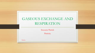 GASEOUS EXCHANGE AND
RESPIRATION
Ssusume Patrick
Patricity
Patricity
 