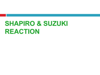 SHAPIRO & SUZUKI
REACTION
 