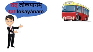 र्र्् लोकयानम्
tat lokayānam
 